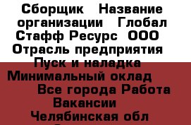 Сборщик › Название организации ­ Глобал Стафф Ресурс, ООО › Отрасль предприятия ­ Пуск и наладка › Минимальный оклад ­ 45 000 - Все города Работа » Вакансии   . Челябинская обл.,Златоуст г.